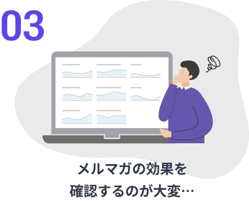 メルマガの効果を 確認するのが大変…